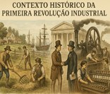 Primeira Revolução industrial: transformações econômicas, sociais e tecnológicas.