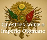 Quais seus conhecimentos sobre a história do Império Otomano?